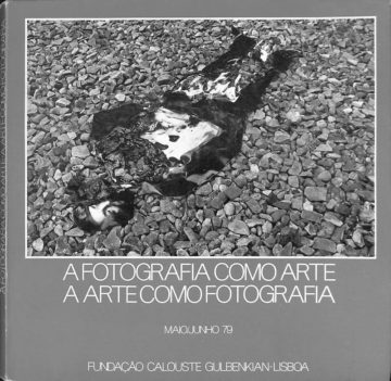 A fotografia como arte, a arte como fotografia. Lisboa. Fundação Calouste Gulbenkian. 1979
