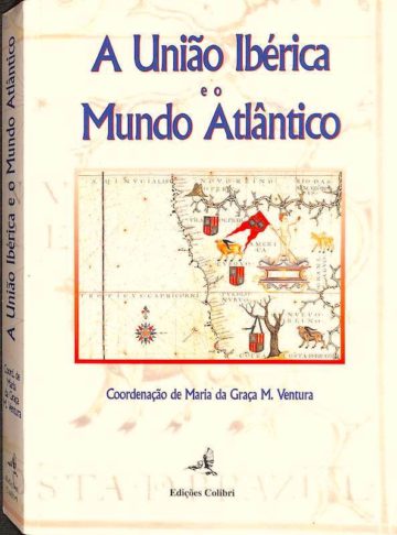 A união Ibérica e o mundo Atlântico. Jornadas de História Ibero-Americana. Edições Colibri, Lisboa, 1997