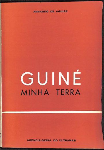 Aguiar, Armando de. Guiné, minha terra. Agência-Geral Do Ultramar, Lisboa, 1964