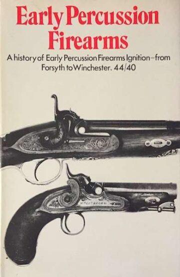 Early percussion firearms, A History of Early Percussion Firearms Ignition From Forsyth to winchester 44/40 Spring books