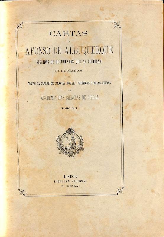 Albuquerque, Afonso de. Cartas de Afonso de Albuquerque seguidas de documentos que as elucidam. Tipografia da Academia Real das Ciências: Imprensa Nacional. Lisboa, 1884-1935 neste lote, acresce o índice das cartas publicadpo em 1935: Índice geral das cartas de Afonso de Albuquerque, sete tomos publicados, Academia das Ciências de Lisboa, 1935