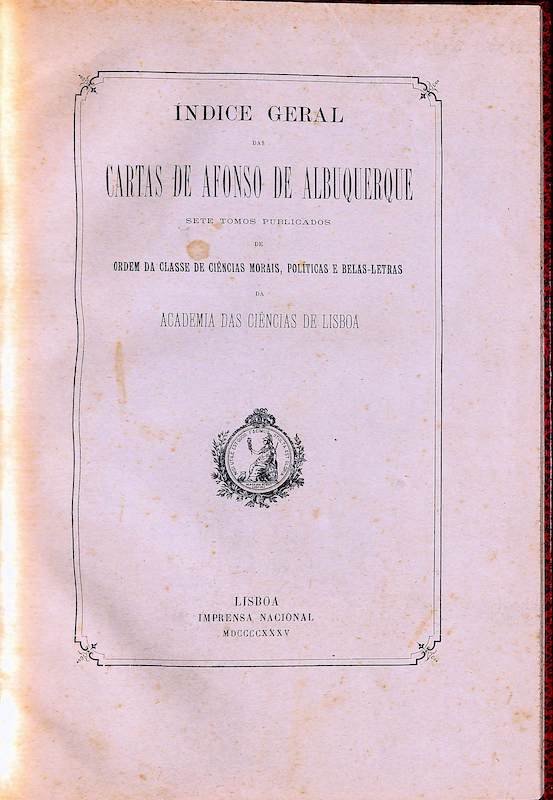 Albuquerque, Afonso de. Cartas de Afonso de Albuquerque seguidas de documentos que as elucidam. Tipografia da Academia Real das Ciências: Imprensa Nacional. Lisboa, 1884-1935 neste lote, acresce o índice das cartas publicadpo em 1935: Índice geral das cartas de Afonso de Albuquerque, sete tomos publicados, Academia das Ciências de Lisboa, 1935