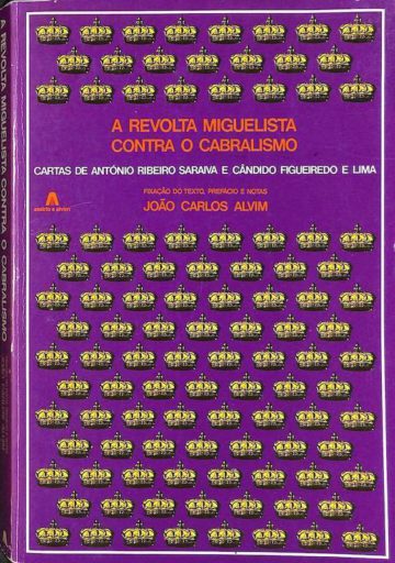 Alvim, João Carlos. A Revolta Miguelista contra o Cabralismo: Cartas de António Ribeiro Saraiva e Cândido Figueiredo e Lima. Assírio e Alvim, Lisboa, 1985