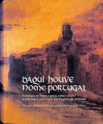 Andrade, Eugénio de. Daqui Houve Nome Portugal: Antologia de verso e prosa sobre o Porto. Asa, Porto, 2000