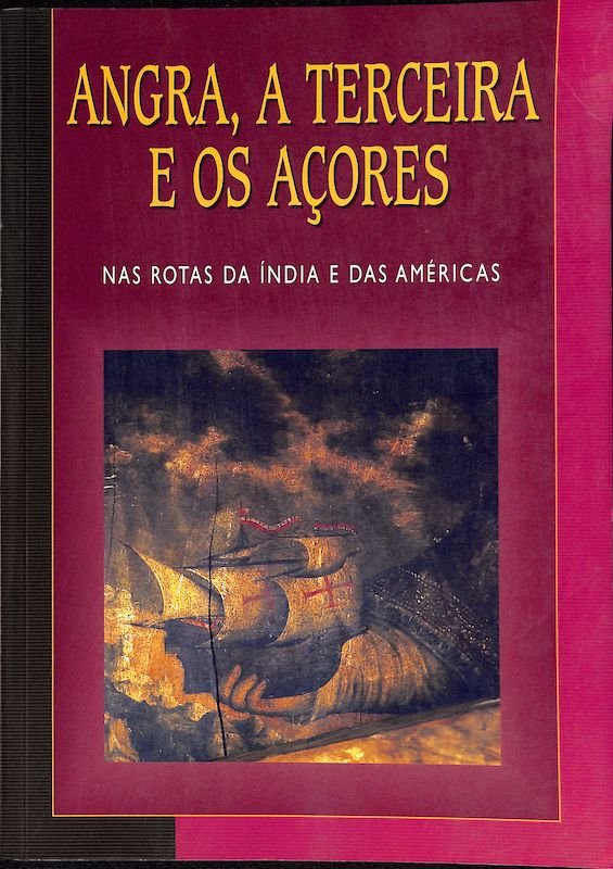Angra, a terceira e os Açores nas Rotas da India e das Américas. Angra: Bib. Pública e Arquivo Angra do Heroísmo, 1999