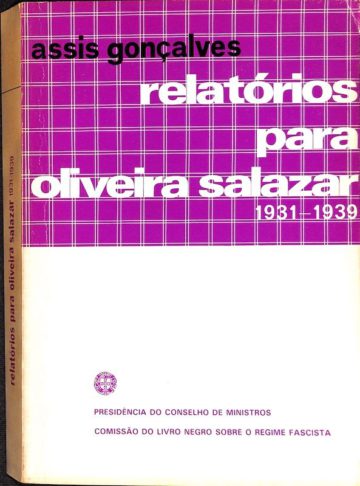 Assis Gonçalves, Relatórios para Oliveira Salazar, 1931-1939, Comissão do livro negro sobre o regime fascista, Lisboa, 1982