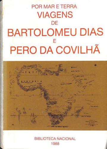 Barreto, Luís Filipe. Por mar e terra: viagens de Bartolomeu Dias e Pêro da Covilhã. Biblioteca Nacional. Lisboa, 1988