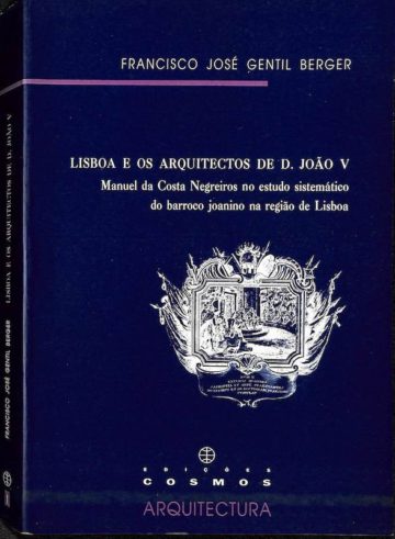 Berger, Francisco José Gentil. Lisboa e os arquitectos de D. João V Manuel da Costa Negreiros no estudo sistemático do barroco joanino na região de Lisboa. Lisboa: Ed. Cosmos, 1994