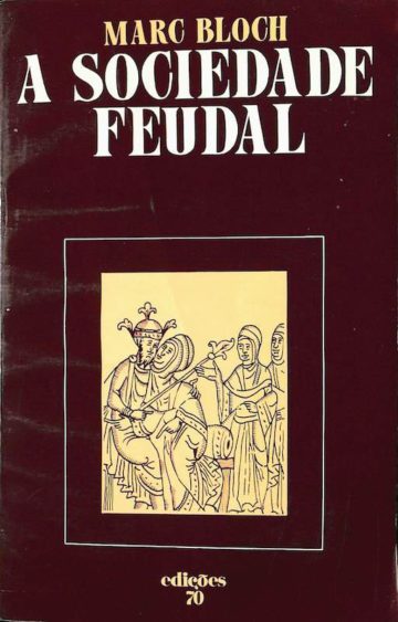 Bloch, Marc. A Sociedade Feudal. Lisboa. Edições 70, 1982
