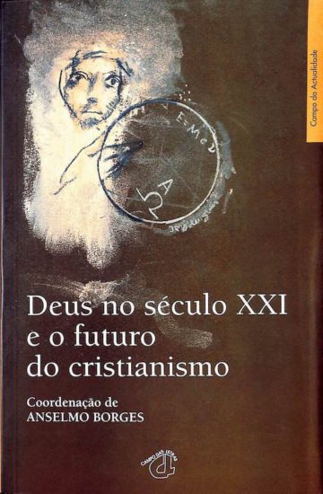 Borges, Anselmo. Deus no século XXI e o futuro do cristianismo. Campo das Letras, Porto, 2007