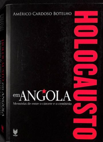 Botelho, Américo Cardoso. Holocausto em Angola : memórias entre o cárcere e o cemitério. Nova Vega, Lisboa, 2008