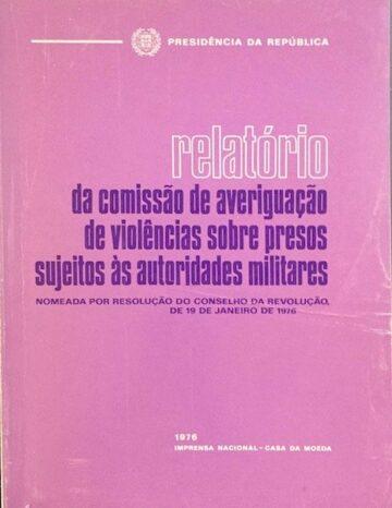 Relatório da Comissão de averiguação de violências sobre presos políticos sujeitos às autoridades militares, Imprensa Nacional-Casa da Moeda, Lisboa, 1976