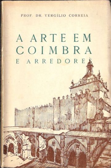 Correia, Vergílio, Vergílio Correia. A Arte em Coimbra e arredores. Edição póstuma da direcção de Alice Correia. Coimbra: Impr. da Atlântida, 1949.