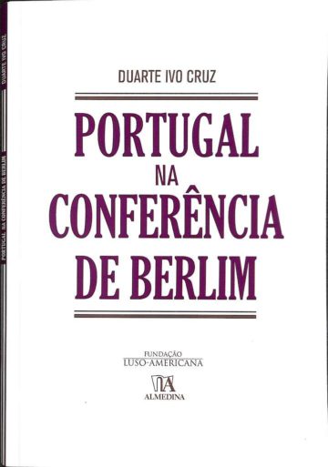 Cruz, Duarte Ivo. Portugal na Conferência de Berlim, Lisboa: Fundação Luso-Americana, 2013