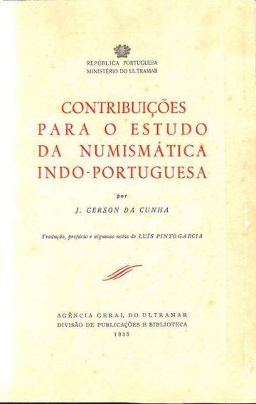 Cunha, Gerson J., Contribuições para o estudo da numismática indo-portuguesa. Agência Geral do Ultramar, Lisboa, 1955