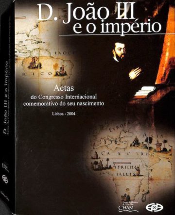 D. João III e o império: actas do congresso internacional comemorativo do seu nascimento. CEPCEP. Lisboa, 2004