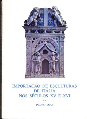 Dias, Pedro. Importação de esculturas de Itália nos séculos XV e XVI. Porto, Paisagem, 1982