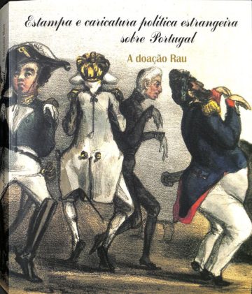 Estampa e caricatura política estrangeira sobre Portugal: a doação Rau: Museu Nacional de Arte Antiga, MNAA, 2000.