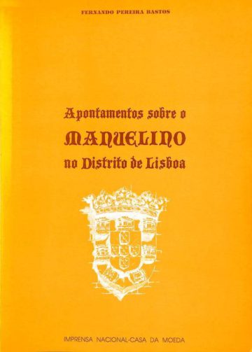 Fernando Pereira Bastos, Apontamentos sobre o manuelino no distrito de Lisboa. Lisboa, Imprensa Nacional-Casa da Moeda, 1990