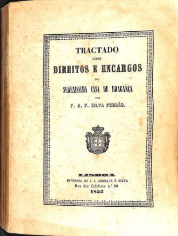 Ferrão, Francisco António Fernandes da Silva. Tractado sobre Direitos e Encargos da Serenissima Casa de Bragança. Imprensa de J. J. Andrade e Silva, Lisboa, 1852