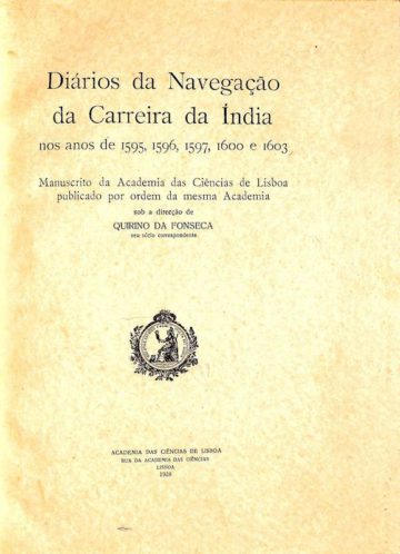 Fonseca, Quirino da. Diários da navegação da carreira da Índia nos anos de 1595, 1596, 1597, 1600 e 1603: manuscrito da Academia das Ciências de Lisboa. Acad. das Ciências de Lisboa. 1938  xlv, [1], 368 pp.; 30 cm. E.