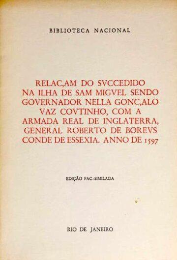 Relaçam do sucedido na ilha de Sam Miguel sendo governador nella Gonçalo Vaz Coutinho, com a armada de Inglaterra, General Roberto de Boreus Conde de Essexia, Ano de 1597