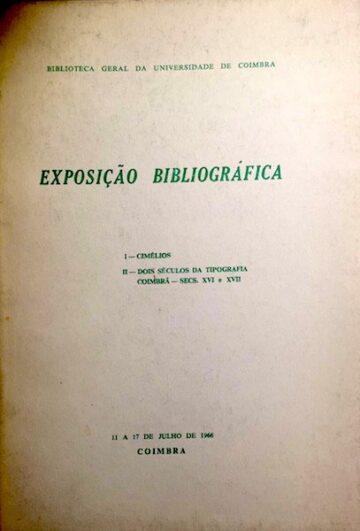 Exposição Bibliográfica, I-Cimélios, II-Dois Séculos de Tipografia Coimbrã, Sécs. XVI e XVII