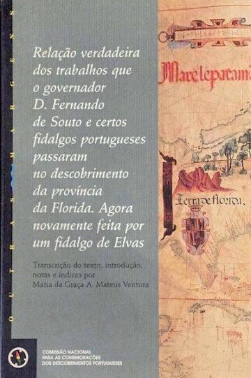 Relação verdadeira dos trabalhos que o governador D. Fernando do Souto e certos fidalgos portugueses passaram no descobrimento da província da Florida (...)