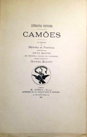 Camões um capítulo da História de Portugal traduzida por Silva Bastos do Original Inglês de Stephens corrigido e prefaciado por Oliveira Martins, M. Gomes Editor, Livreiro de SS. Majestades e Altezas, ao Chiado, Lisboa, 1892
