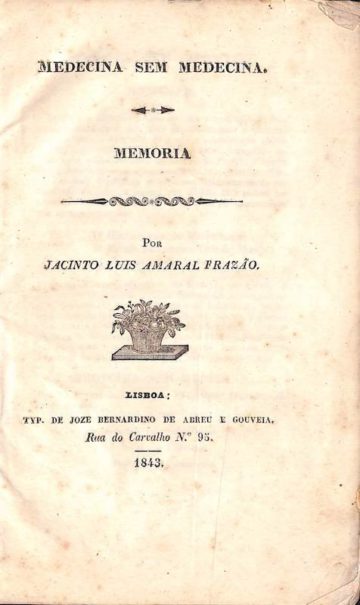 Frazão, Jacinto Luis Amaral. Medecina sem Medecina. Memoria. 1ª parte e 2ª parte. Typ. de Joze Bernardino de Abreu e Gouveia, Lisboa, 1843