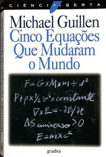 Guillen, Michael. Cinco Equações que Mudaram o Mundo. Gradiva, 2000