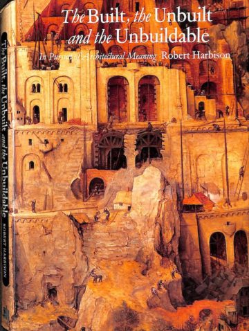 Harbison, Robert. The Built, the Unbuilt and Unbuildable: In Pursuit of Architectural Meaning. Cambridge, MA. The MIT Press, 2001