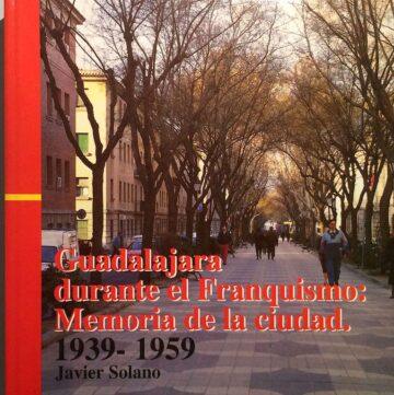 Guadalajara durante el Franquismo: Memória de la ciudad, 1939-1959