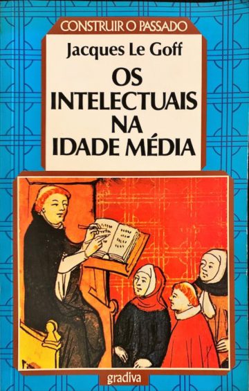 Jacques Le Goff, Os intelectuais na Idade Média, Gradiva, Lisboa, 1993