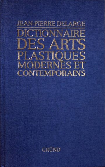 Jean-Pierre Delarge, Dictionnaire des arts plastiques modernes et contemporains, Gründ, Paris, 2001