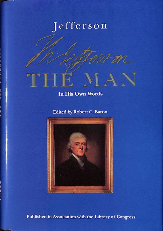 Jefferson, Thomas, and Robert C. Baron. Jefferson the Man: In His Own Words.Pub. in association with the Library of Congress, 1998.