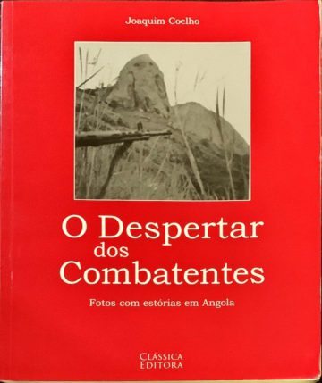 Joaquim Coelho, O despertar dos combatentes, fotos com estória em Angola, Clássica editora, Lisboa, 2005