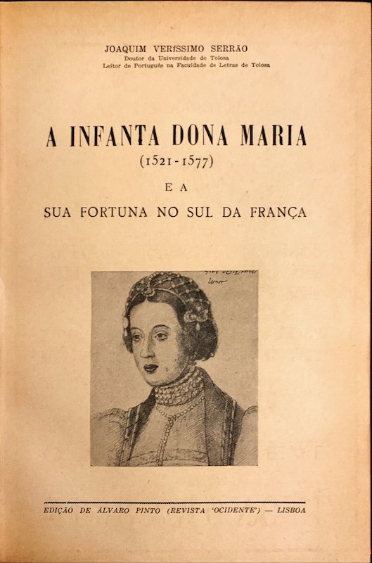 Joaquim Veríssimo Serrão, a Infanta Dona Maria, 1521-1577 e a sua fortuna no Sul da França, Lisboa, 1955