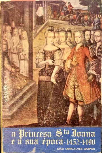 João Gonçalves Gaspar, A princesa Santa Joana e a sua época, 1452-1490, CM Aveiro, 1981