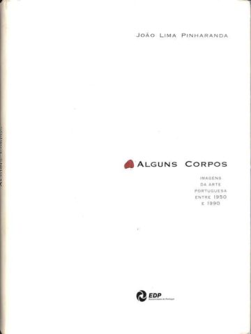 João Lima Pinharanda, Alguns corpos, imagens da arte portuguesa entre 1950 e 1990, EDP, Lisboa, 1998