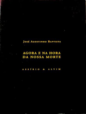 José Agostinho Baptista, Agora e na hora da nossa morte, Assírio e Alvim, Lisboa, 1998 
