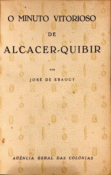 José de Esaguy, O minuto vitorioso de Alcacer-Quibir, Agência Geral das Colónias, Lisboa, 1943