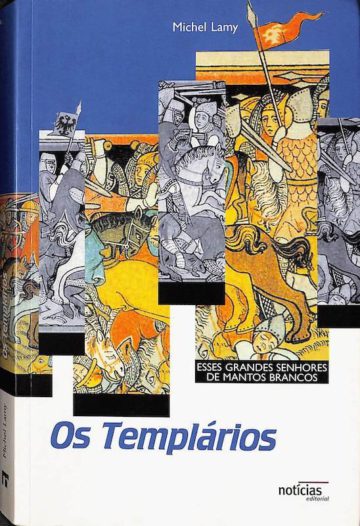 Lamy, Michel. Os Templários: Esses Grandes Senhores de Mantos Brancos. Notícias Editorial, Lisboa, 1999