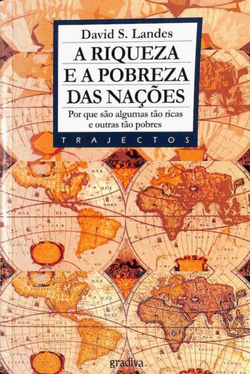 A Riqueza e a Pobreza das Nações: Por que são algumas tão ricas e outras tão pobres