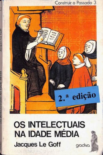 Le Goff, Jacques, Os intelectuais a Idade Média, Gradiva, Lisboa, 1984