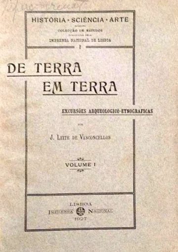 José Leite de Vasconcelos, De terra em terra, excursões arqueológico-etnográficas, 2. vols. (1 tomo), Imprensa Nacional, Lisboa, 1927