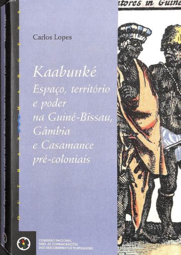 Lopes, Carlos, Kaabunké : espaço território e poder na Guiné-Bissau, Gâmbia e Casamance pré-coloniais. CNCDP, Lisboa, 1999