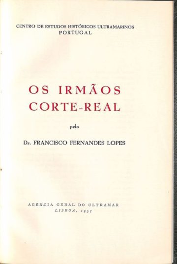 Lopes, Francisco Fernandes. Os irmãos Corte-Real. Lisboa, Agência Geral do Ultramar, 1957