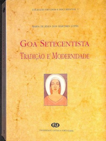 Lopes, Maria de Jesus dos Mártires. Goa Setecentista: Tradição e Modernidade. Universidade Católica Portuguesa, Lisboa, 1996
