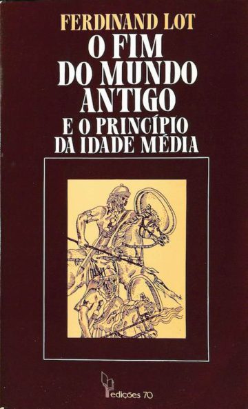 Lot, Ferdinand, O Fim do mundo antigo e o princípio da idade média. Lisboa. Ed. 70, 1980